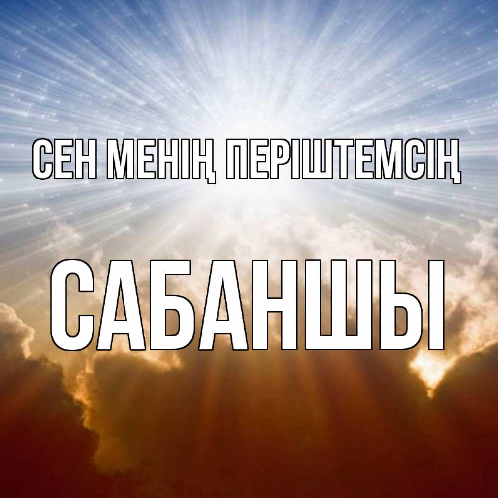 Күн сайын ашық хат с именем, САБАНШЫ Сен менің періштемсің ангельский свет на небе Онлайн тегін жүктеп алу тілектері бар керемет карта 