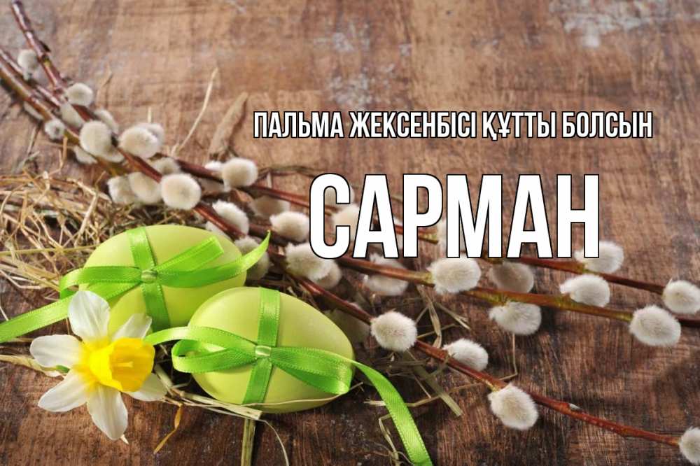 Күн сайын ашық хат с именем, САРМАН Пальма жексенбісі құтты болсын верба Онлайн тегін жүктеп алу тілектері бар керемет карта 