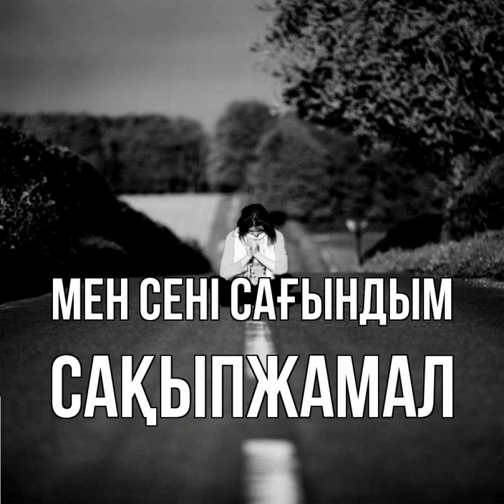 Күн сайын ашық хат с именем, САҚЫПЖАМАЛ Мен сені сағындым фото Онлайн тегін жүктеп алу тілектері бар керемет карта 