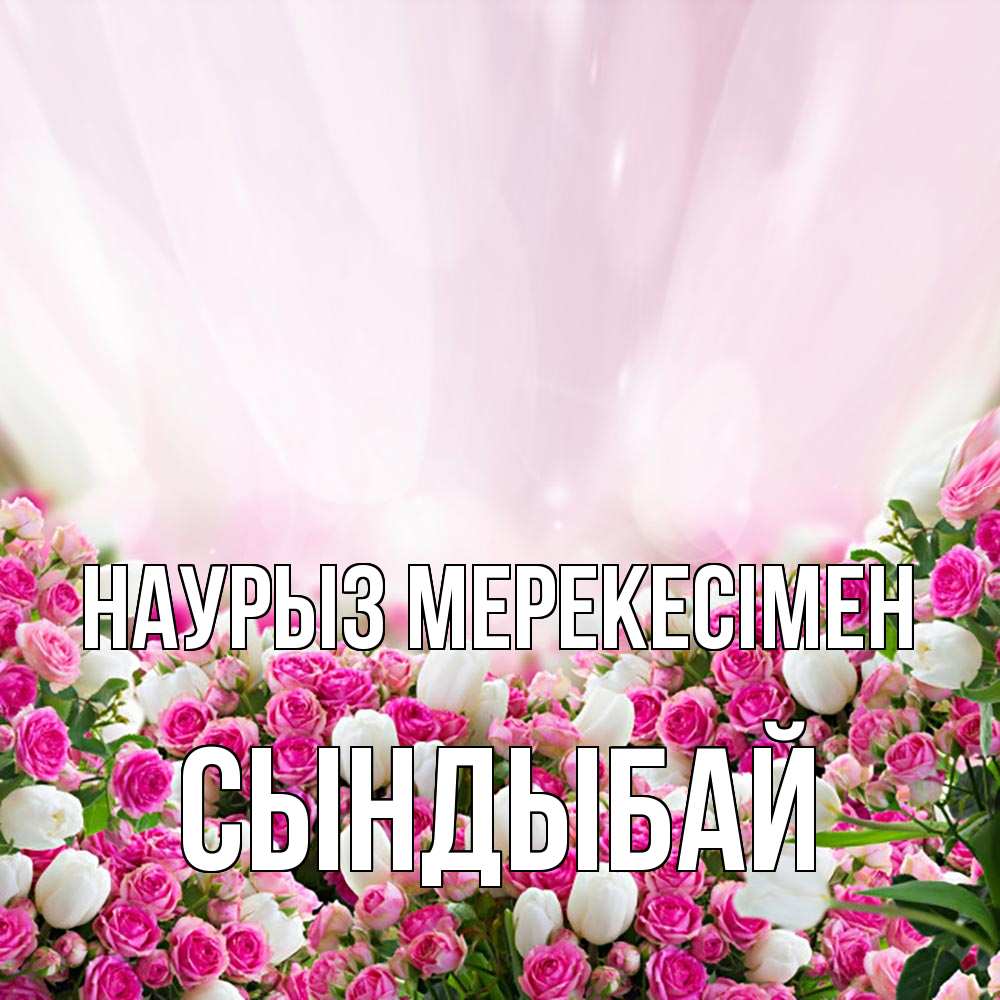 Күн сайын ашық хат с именем, СЫНДЫБАЙ Наурыз мерекесімен под снегом Онлайн тегін жүктеп алу тілектері бар керемет карта 