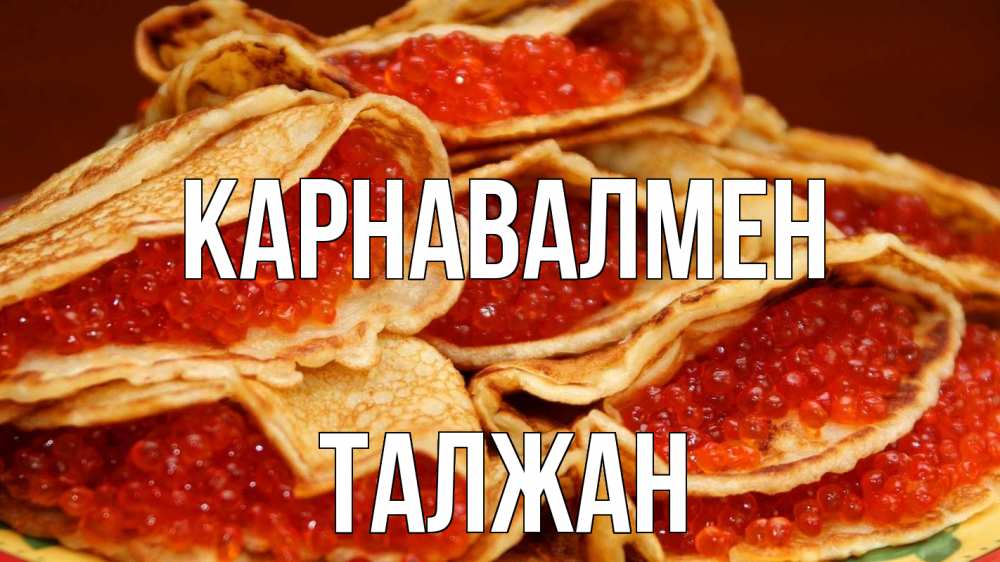 Күн сайын ашық хат с именем, ТАЛЖАН Карнавалмен блины Онлайн тегін жүктеп алу тілектері бар керемет карта 
