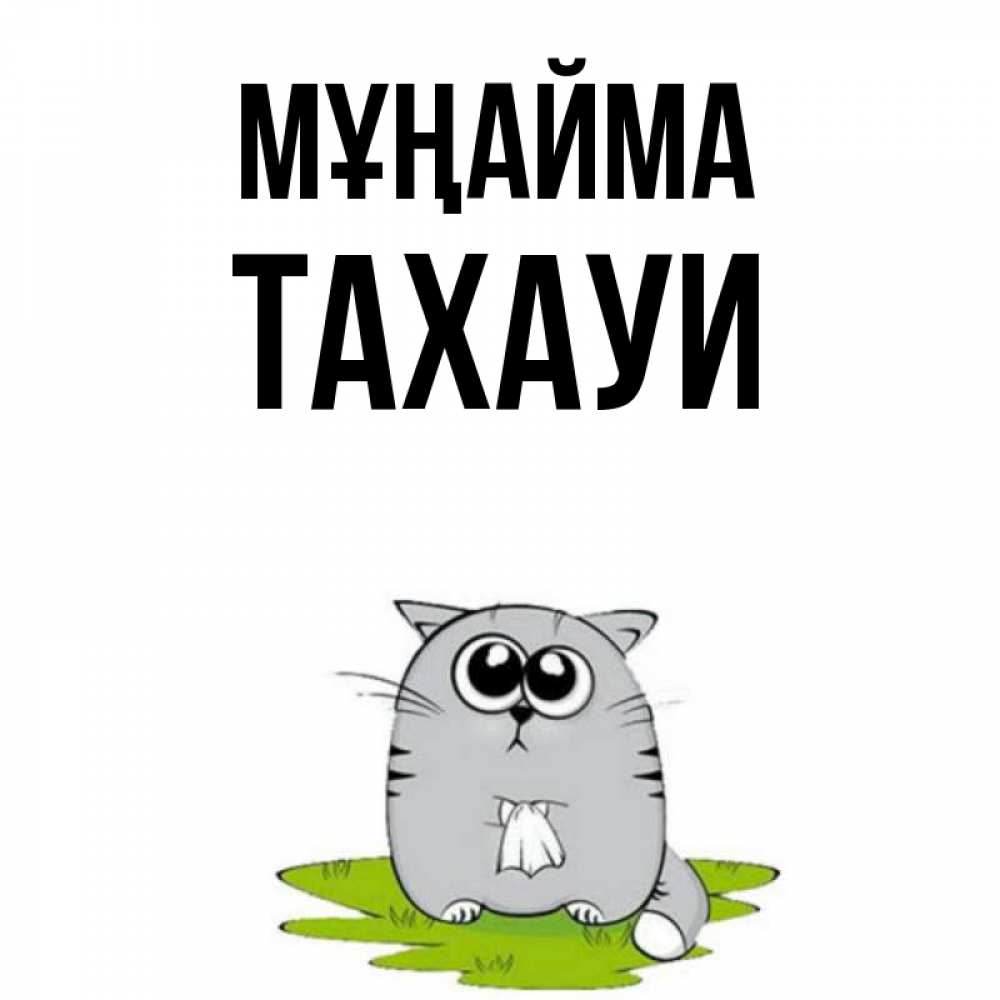 Күн сайын ашық хат с именем, ТАХАУИ Мұңайма грустный котяра Онлайн тегін жүктеп алу тілектері бар керемет карта 