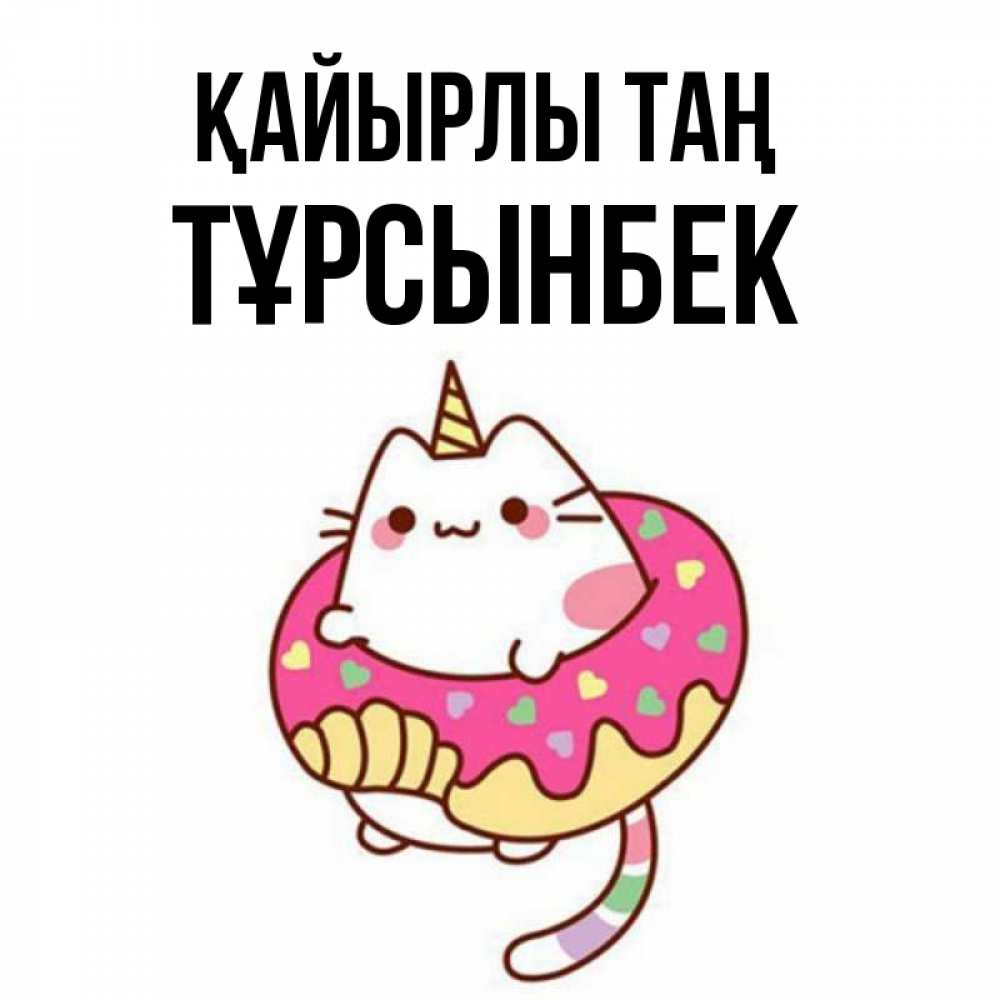 Күн сайын ашық хат с именем, ТҰРСЫНБЕК Қайырлы таң кот в бублике Онлайн тегін жүктеп алу тілектері бар керемет карта 