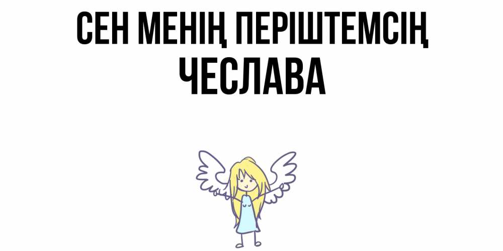 Күн сайын ашық хат с именем, Чеслава Сен менің періштемсің ангел Онлайн тегін жүктеп алу тілектері бар керемет карта 