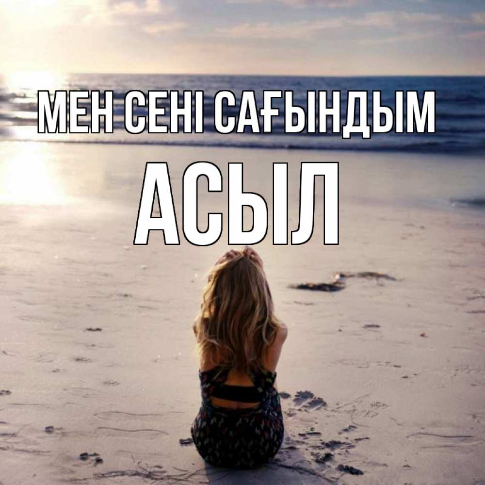 Күн сайын ашық хат с именем, АСЫЛ Мен сені сағындым тебя 1 Онлайн тегін жүктеп алу тілектері бар керемет карта 