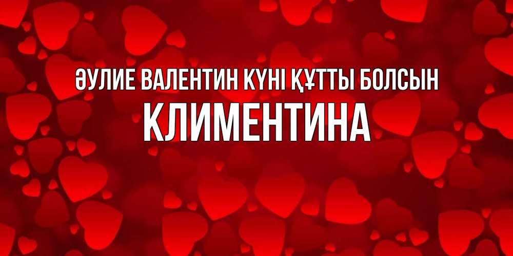 Күн сайын ашық хат с именем, Климентина Әулие Валентин күні құтты болсын новые бесплатные открытки на 14 февраля, день всех влюбленных Онлайн тегін жүктеп алу тілектері бар керемет карта 