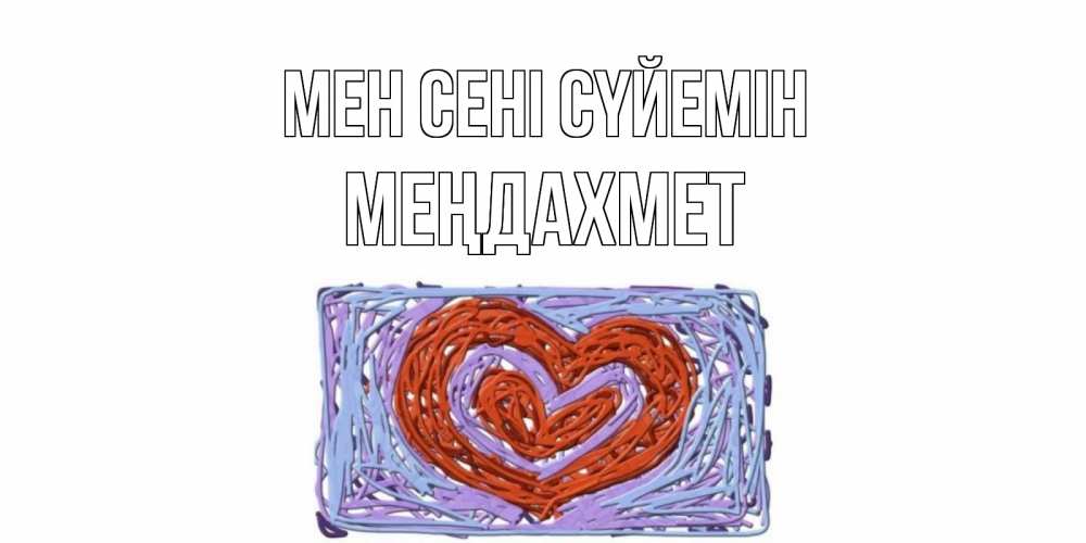 Күн сайын ашық хат с именем, МЕҢДАХМЕТ Мен сені сүйемін сердце Онлайн тегін жүктеп алу тілектері бар керемет карта 