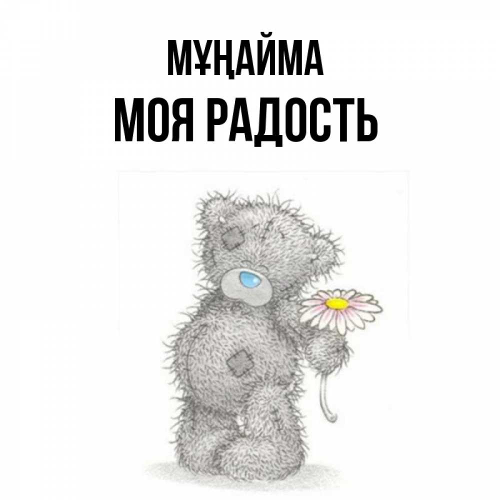 Күн сайын ашық хат с именем, Моя-радость Мұңайма Плюшевый медвежонок с заплатками Онлайн тегін жүктеп алу тілектері бар керемет карта 