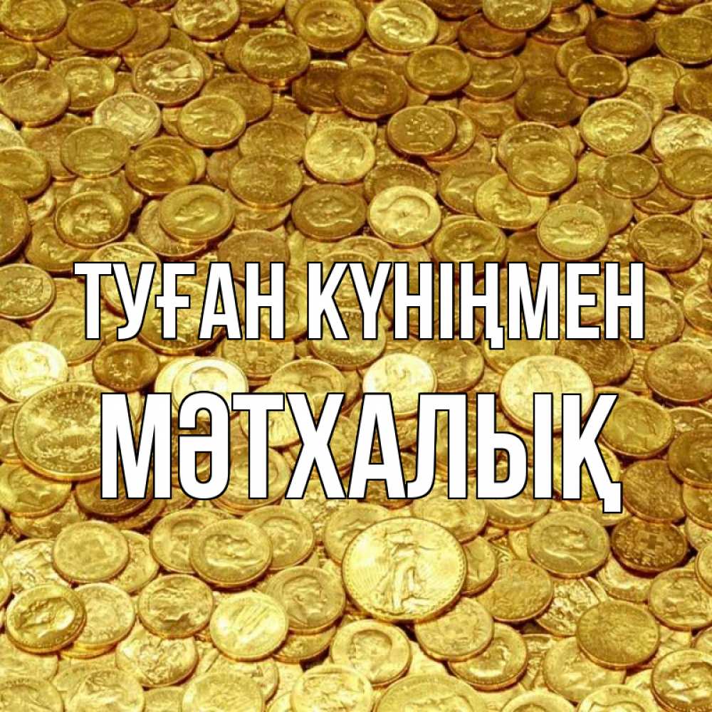 Күн сайын ашық хат с именем, МӘТХАЛЫҚ Туған күніңмен с пожеланием разбогатеть Онлайн тегін жүктеп алу тілектері бар керемет карта 