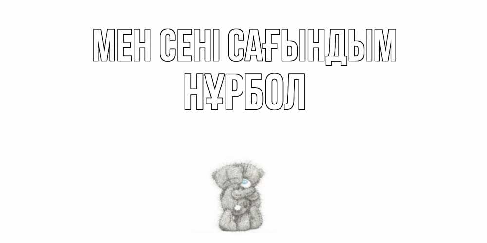 Күн сайын ашық хат с именем, НҰРБОЛ Мен сені сағындым мишки Онлайн тегін жүктеп алу тілектері бар керемет карта 