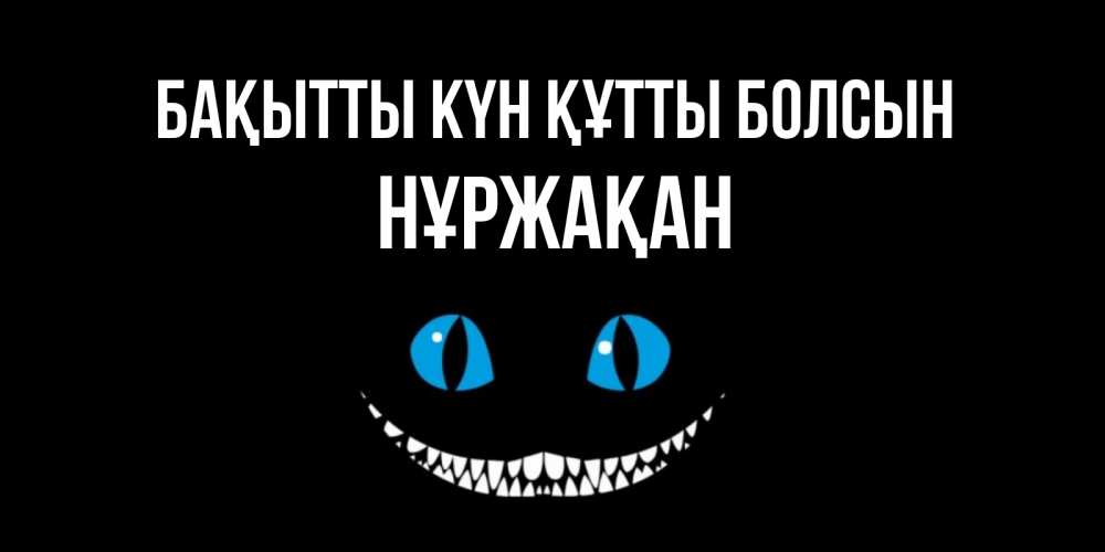 Күн сайын ашық хат с именем, НҰРЖАҚАН Бақытты күн құтты болсын кот улыбается Онлайн тегін жүктеп алу тілектері бар керемет карта 