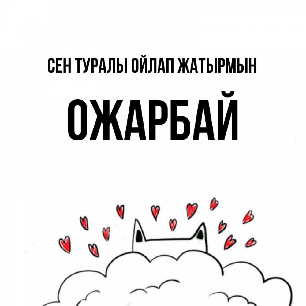 Күн сайын ашық хат с именем, ОЖАРБАЙ Сен туралы ойлап жатырмын кот за облаком Онлайн тегін жүктеп алу тілектері бар керемет карта 