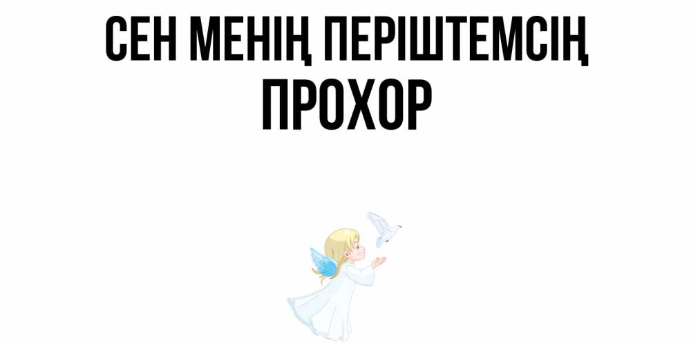 Күн сайын ашық хат с именем, Прохор Сен менің періштемсің ангел, голубь Онлайн тегін жүктеп алу тілектері бар керемет карта 