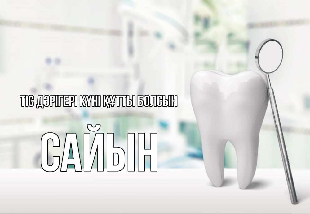 Күн сайын ашық хат с именем, САЙЫН Тіс дәрігері күні құтты болсын с днем стоматолога Онлайн тегін жүктеп алу тілектері бар керемет карта 