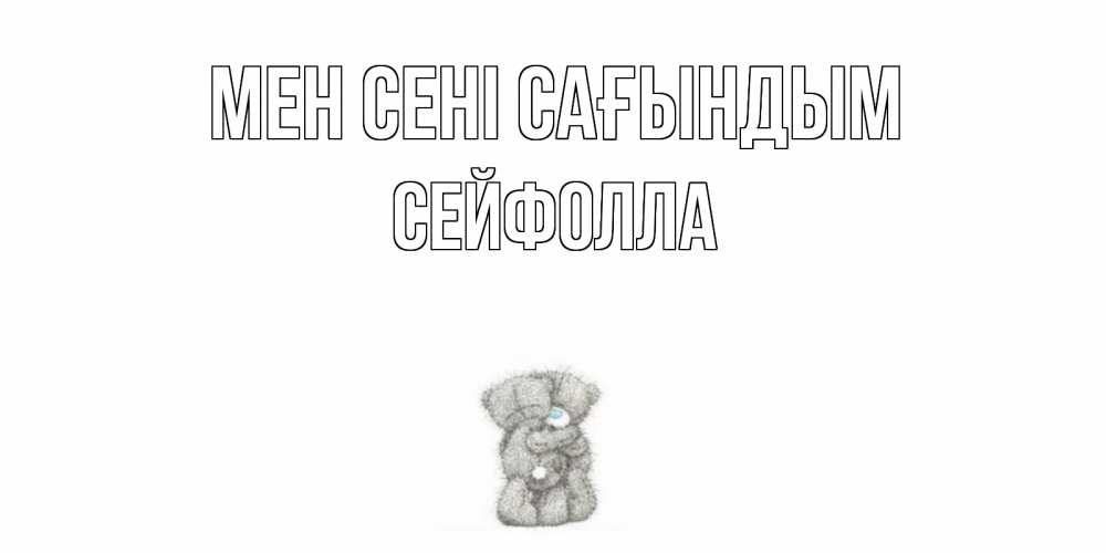Күн сайын ашық хат с именем, СЕЙФОЛЛА Мен сені сағындым мишки Онлайн тегін жүктеп алу тілектері бар керемет карта 