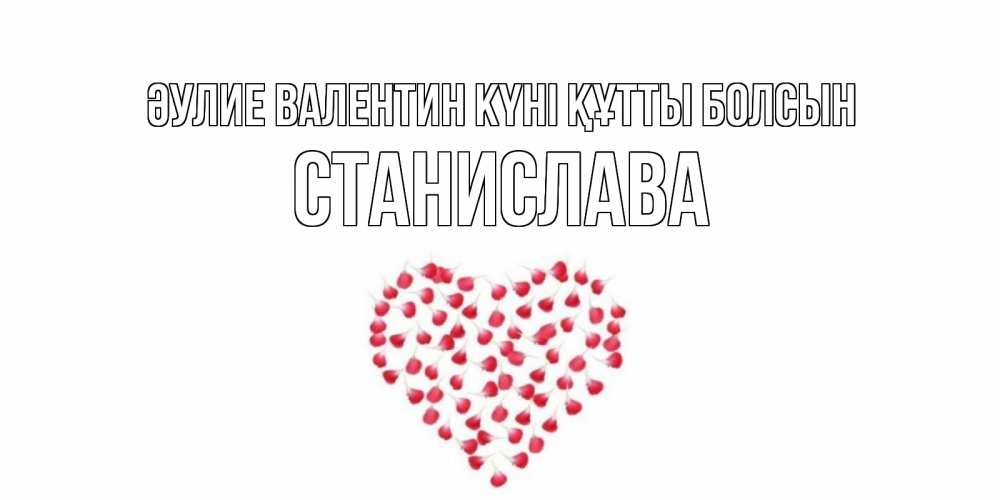 Күн сайын ашық хат с именем, Станислава Әулие Валентин күні құтты болсын сердечко для любимой Онлайн тегін жүктеп алу тілектері бар керемет карта 