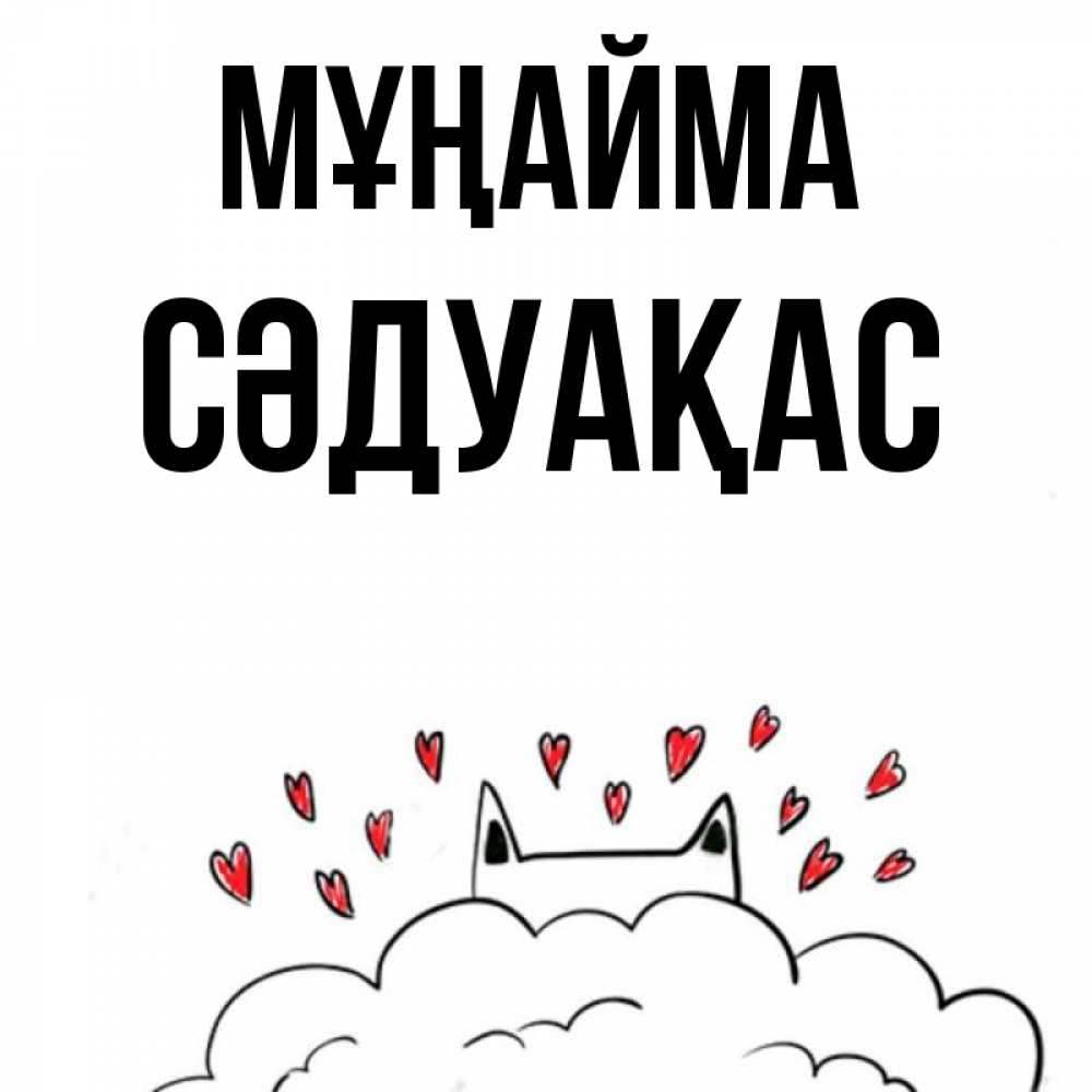Күн сайын ашық хат с именем, СӘДУАҚАС Мұңайма облако и ушки котика с сердечками Онлайн тегін жүктеп алу тілектері бар керемет карта 