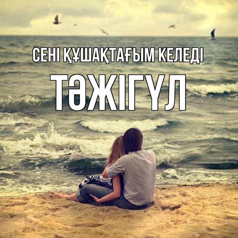 Күн сайын ашық хат с именем, ТӘЖІГҮЛ сені құшақтағым келеді возлюбленные на песочке Онлайн тегін жүктеп алу тілектері бар керемет карта 