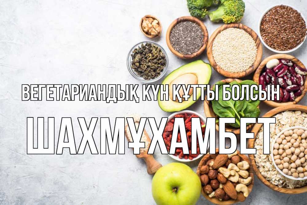 Күн сайын ашық хат с именем, ШАХМҰХАМБЕТ Вегетариандық күн құтты болсын день вегана Онлайн тегін жүктеп алу тілектері бар керемет карта 