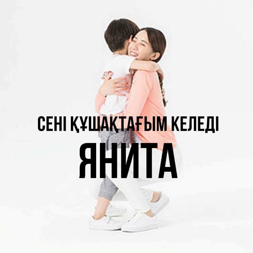 Күн сайын ашық хат с именем, Янита сені құшақтағым келеді соскучилась по сыну Онлайн тегін жүктеп алу тілектері бар керемет карта 