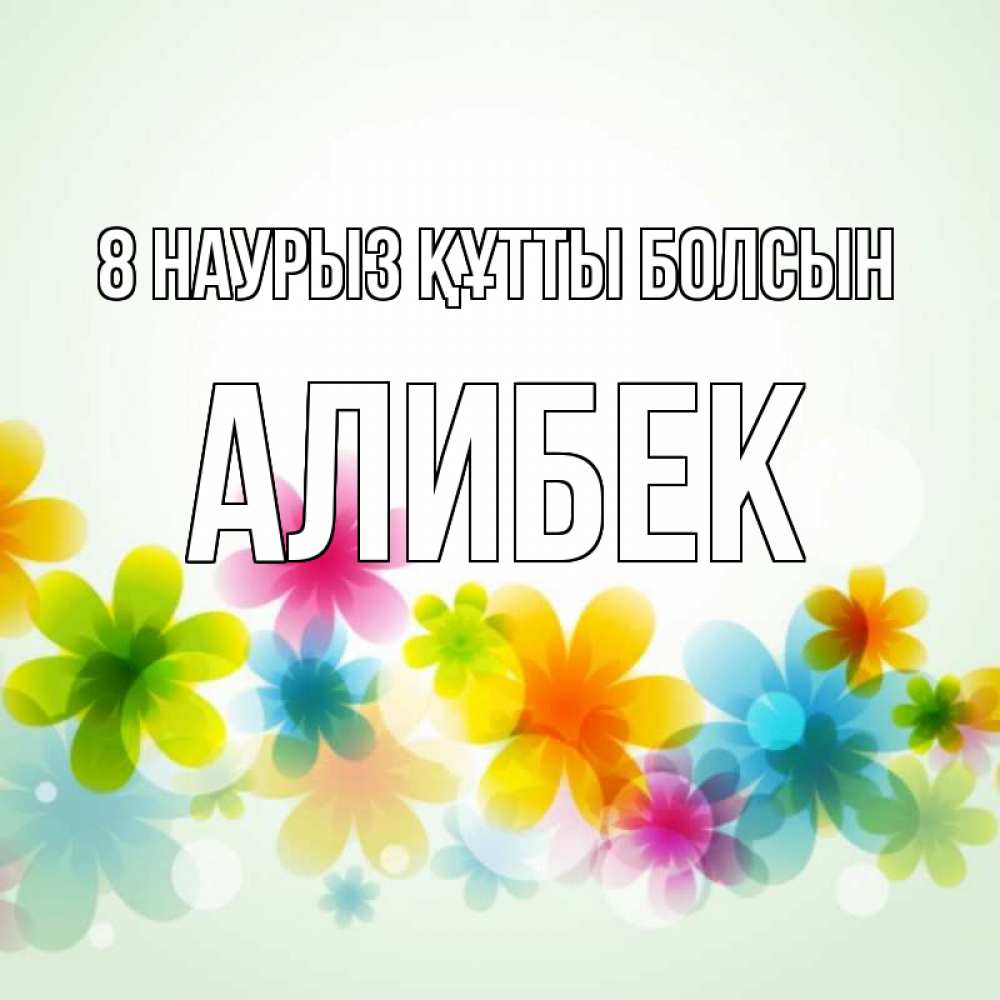 Күн сайын ашық хат с именем, Алибек 8 наурыз құтты болсын цветы Онлайн тегін жүктеп алу тілектері бар керемет карта 