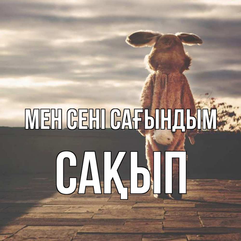 Күн сайын ашық хат с именем, САҚЫП Мен сені сағындым даже в костюме зайца Онлайн тегін жүктеп алу тілектері бар керемет карта 