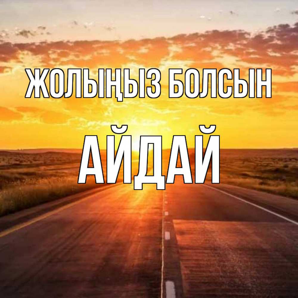 Күн сайын ашық хат с именем, АЙДАЙ Жолыңыз болсын солнечный свет, закат Онлайн тегін жүктеп алу тілектері бар керемет карта 