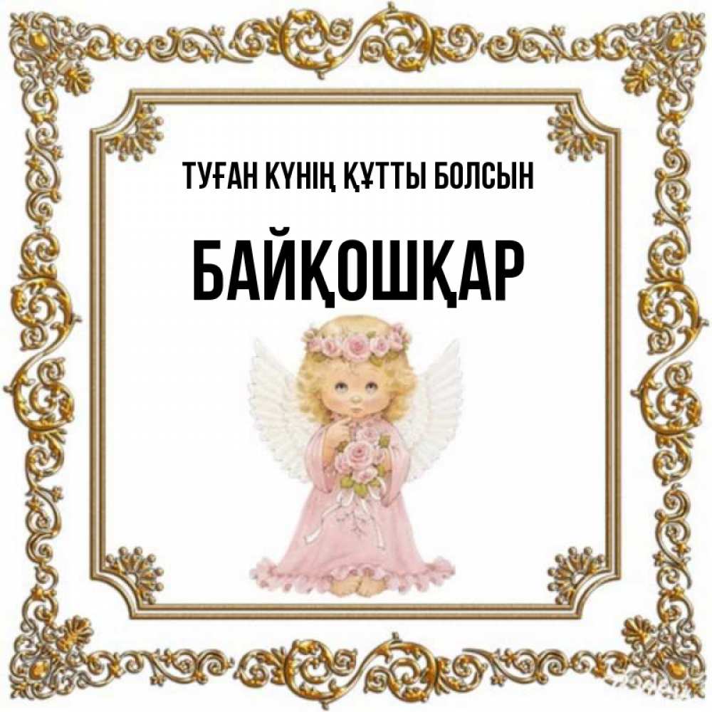 Күн сайын ашық хат с именем, Байқошқар Туған күнің құтты болсын девочка ангел с крыльями и цветами в розовом платье Онлайн тегін жүктеп алу тілектері бар керемет карта 