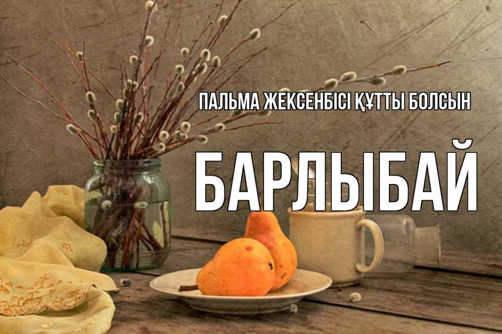 Күн сайын ашық хат с именем, Барлыбай Пальма жексенбісі құтты болсын верба Онлайн тегін жүктеп алу тілектері бар керемет карта 
