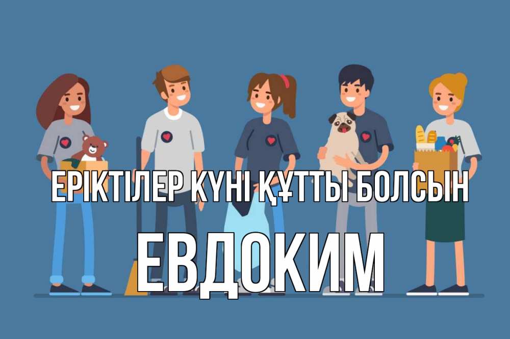 Күн сайын ашық хат с именем, Евдоким Еріктілер күні құтты болсын С днем волонтера Онлайн тегін жүктеп алу тілектері бар керемет карта 