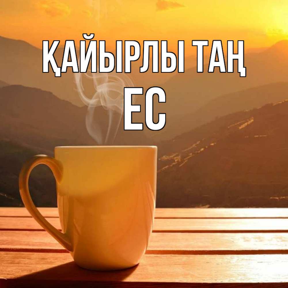 Күн сайын ашық хат с именем, Ес Қайырлы таң кофе в горах Онлайн тегін жүктеп алу тілектері бар керемет карта 