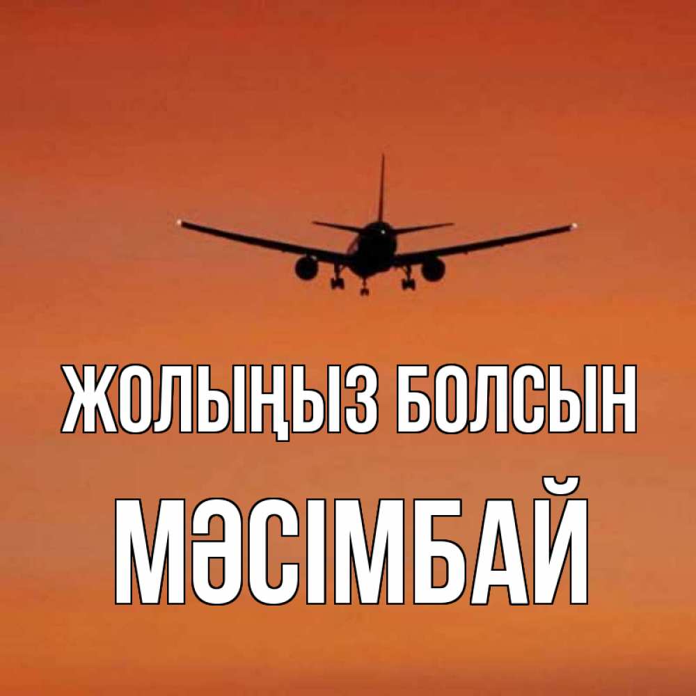 Күн сайын ашық хат с именем, МӘСІМБАЙ Жолыңыз болсын силуэт самолета Онлайн тегін жүктеп алу тілектері бар керемет карта 