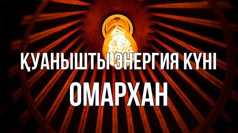 Күн сайын ашық хат с именем, ОМАРХАН Қуанышты энергия күні лампа Онлайн тегін жүктеп алу тілектері бар керемет карта 