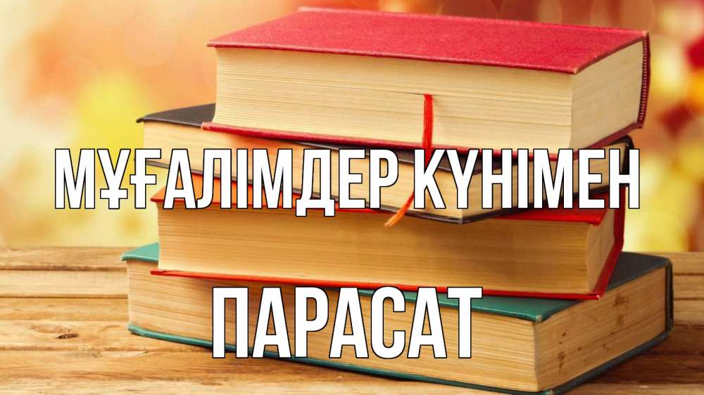 Күн сайын ашық хат с именем, ПАРАСАТ Мұғалімдер күнімен с днем учителя Онлайн тегін жүктеп алу тілектері бар керемет карта 
