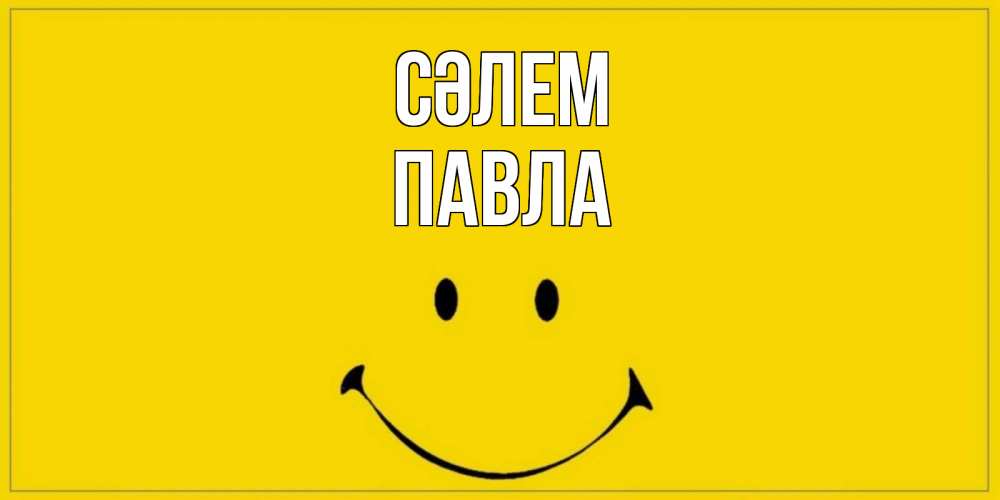 Күн сайын ашық хат с именем, Павла Сәлем смайл Онлайн тегін жүктеп алу тілектері бар керемет карта 