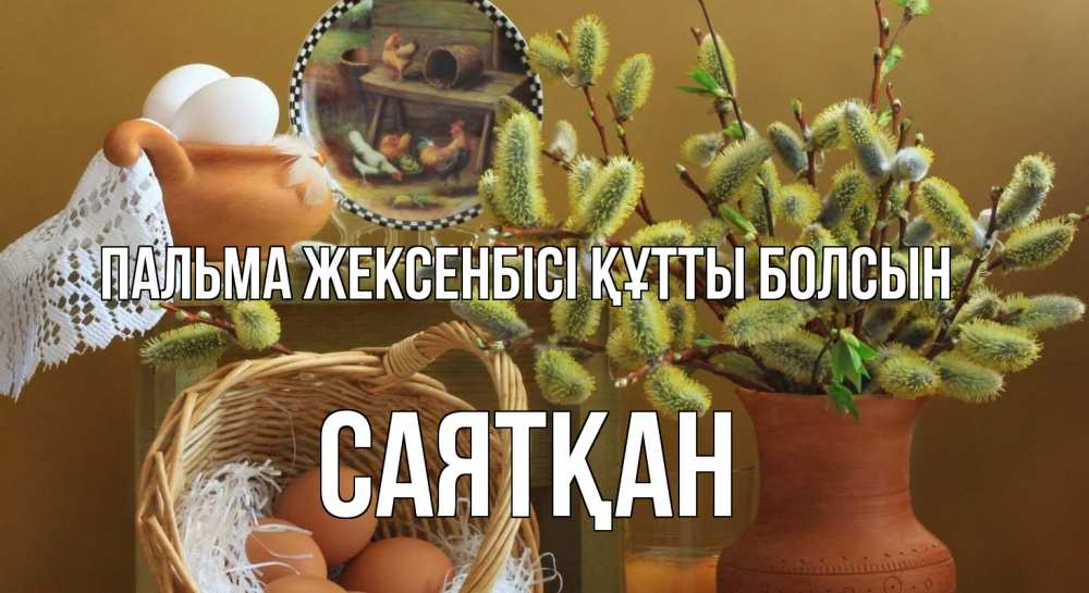 Күн сайын ашық хат с именем, САЯТҚАН Пальма жексенбісі құтты болсын верба 2 Онлайн тегін жүктеп алу тілектері бар керемет карта 