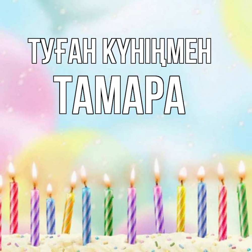 Күн сайын ашық хат с именем, ТАМАРА Туған күніңмен разноцветное Онлайн тегін жүктеп алу тілектері бар керемет карта 