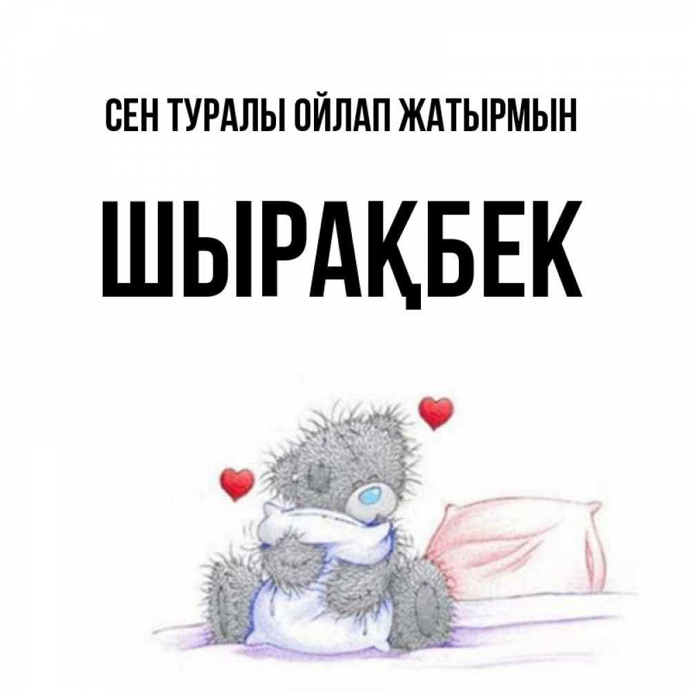 Күн сайын ашық хат с именем, ШЫРАҚБЕК Сен туралы ойлап жатырмын мишка на кровати Онлайн тегін жүктеп алу тілектері бар керемет карта 