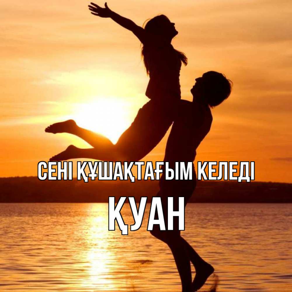 Күн сайын ашық хат с именем, ҚУАН сені құшақтағым келеді парень поднимает девушку и она летит Онлайн тегін жүктеп алу тілектері бар керемет карта 