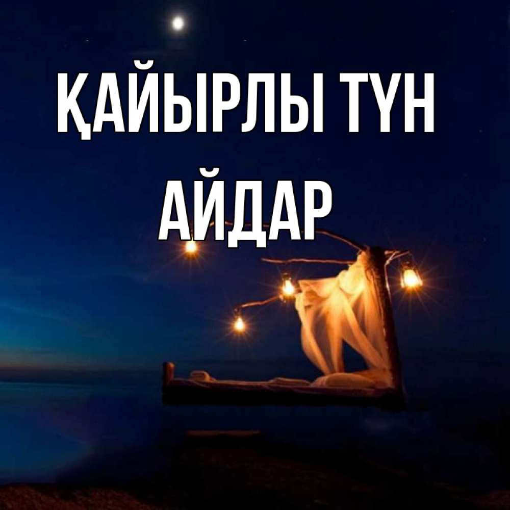 Күн сайын ашық хат с именем, Айдар Қайырлы түн милый мой Онлайн тегін жүктеп алу тілектері бар керемет карта 