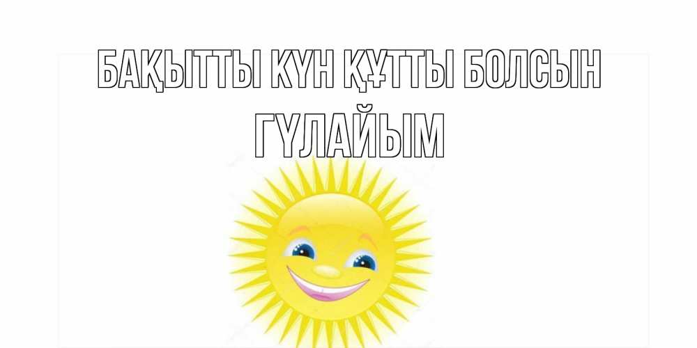 Күн сайын ашық хат с именем, ГҮЛАЙЫМ Бақытты күн құтты болсын пожелания позитивные Онлайн тегін жүктеп алу тілектері бар керемет карта 
