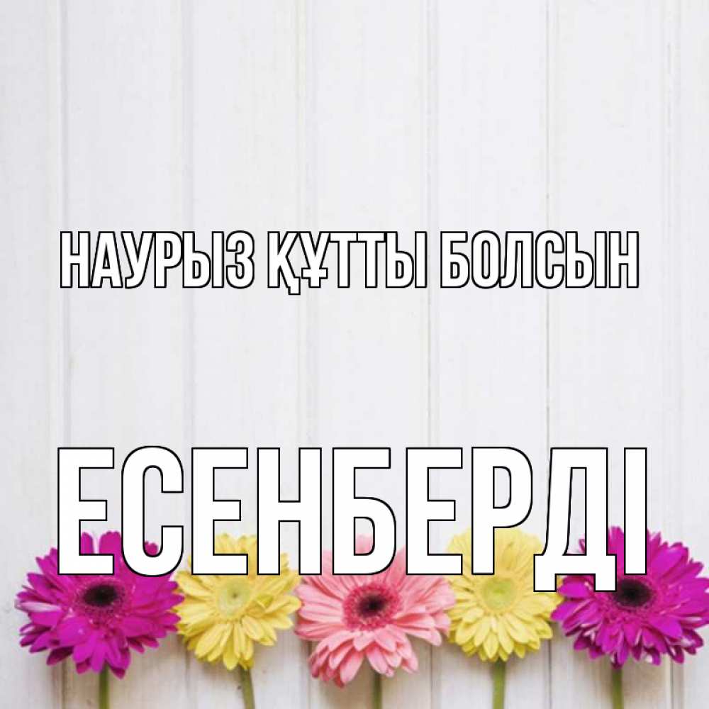 Күн сайын ашық хат с именем, Есенберді Наурыз құтты болсын женщинам 1 Онлайн тегін жүктеп алу тілектері бар керемет карта 