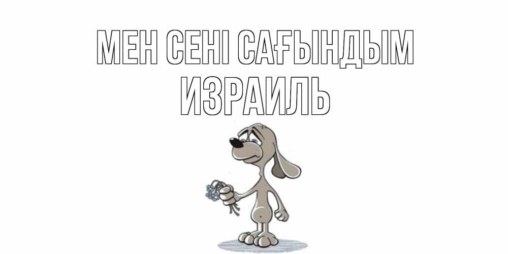 Күн сайын ашық хат с именем, Израиль Мен сені сағындым я по тебе скучаю с песиком Онлайн тегін жүктеп алу тілектері бар керемет карта 