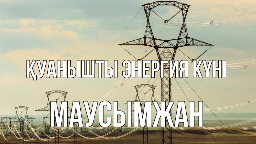 Күн сайын ашық хат с именем, МАУСЫМЖАН Қуанышты энергия күні провода небо Онлайн тегін жүктеп алу тілектері бар керемет карта 