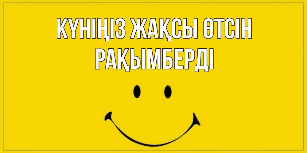Күн сайын ашық хат с именем, Рақымберді Күніңіз жақсы өтсін улыбка Онлайн тегін жүктеп алу тілектері бар керемет карта 