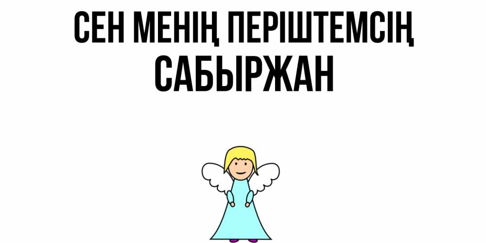 Күн сайын ашық хат с именем, САБЫРЖАН Сен менің періштемсің ангел Онлайн тегін жүктеп алу тілектері бар керемет карта 