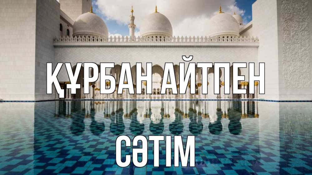 Күн сайын ашық хат с именем, СӘТІМ Құрбан айтпен мечеть Онлайн тегін жүктеп алу тілектері бар керемет карта 