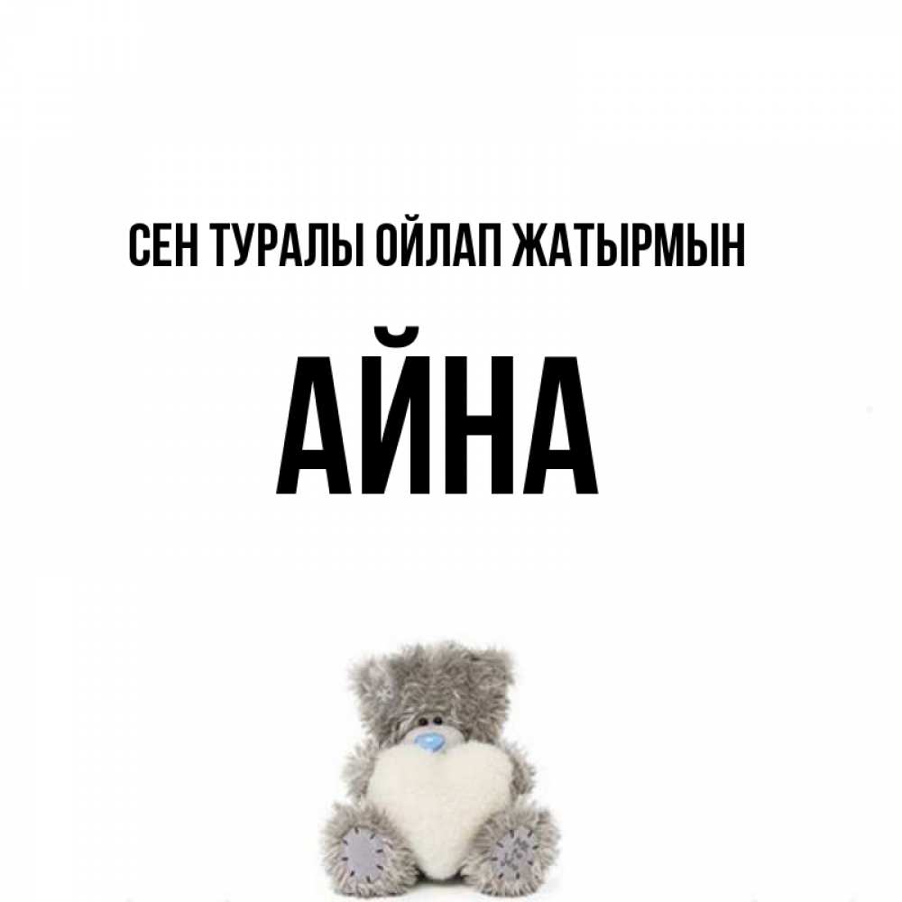 Күн сайын ашық хат с именем, АЙНА Сен туралы ойлап жатырмын тедди с сердечком для любимой Онлайн тегін жүктеп алу тілектері бар керемет карта 
