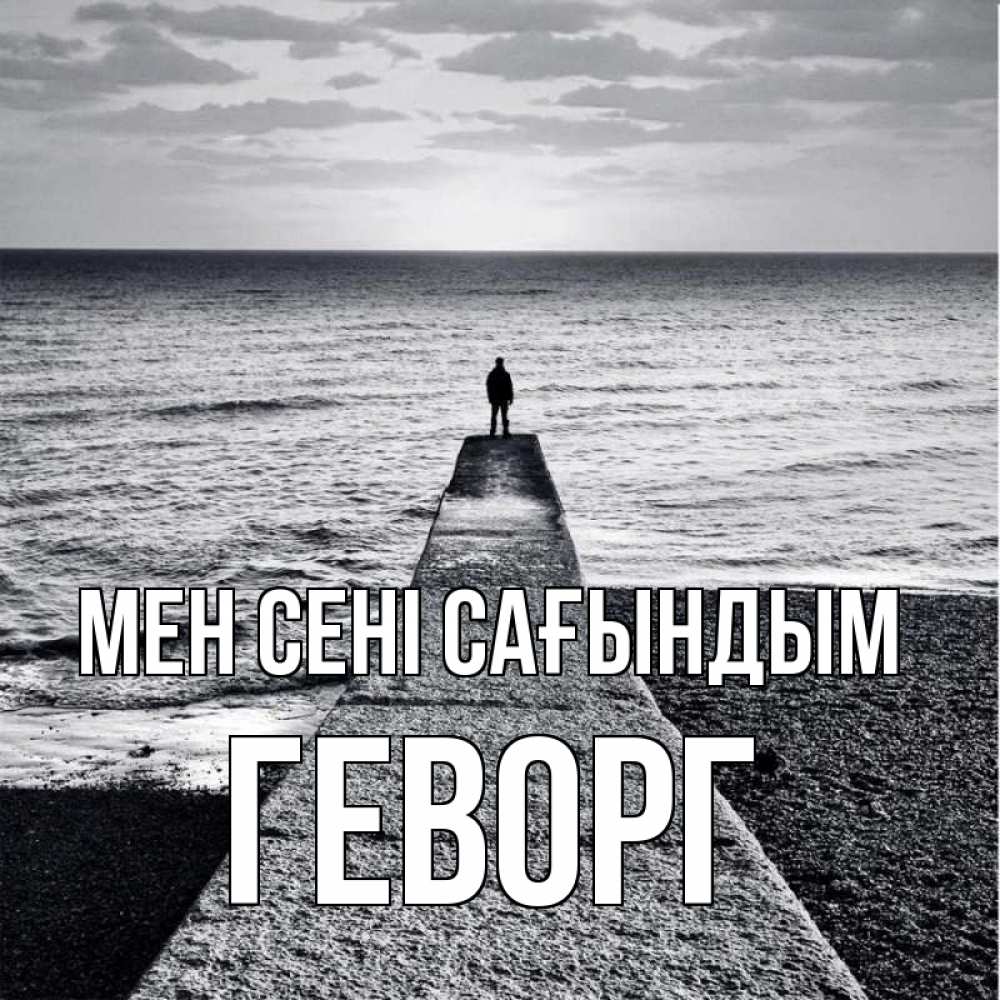 Күн сайын ашық хат с именем, Геворг Мен сені сағындым скучашки Онлайн тегін жүктеп алу тілектері бар керемет карта 