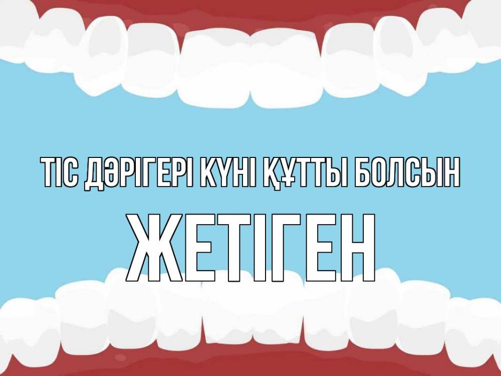 Күн сайын ашық хат с именем, Жетіген Тіс дәрігері күні құтты болсын с днем стоматолога Онлайн тегін жүктеп алу тілектері бар керемет карта 